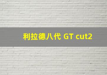 利拉德八代 GT cut2